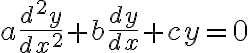 $a\frac{d^2y}{dx^2}+b\frac{dy}{dx}+cy=0$